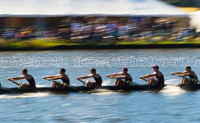 激情燃动京城：北京赛事运动的魅力与活力