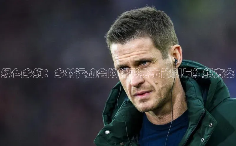 绿色乡约：乡村运动会的精彩赛事策划与组织方案