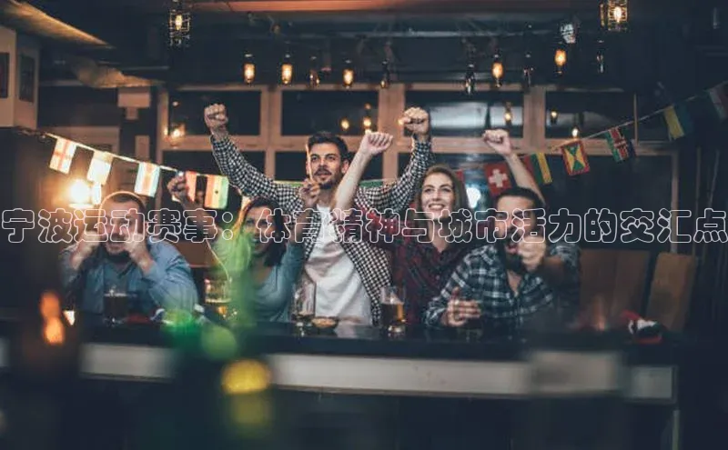 宁波运动赛事：体育精神与城市活力的交汇点