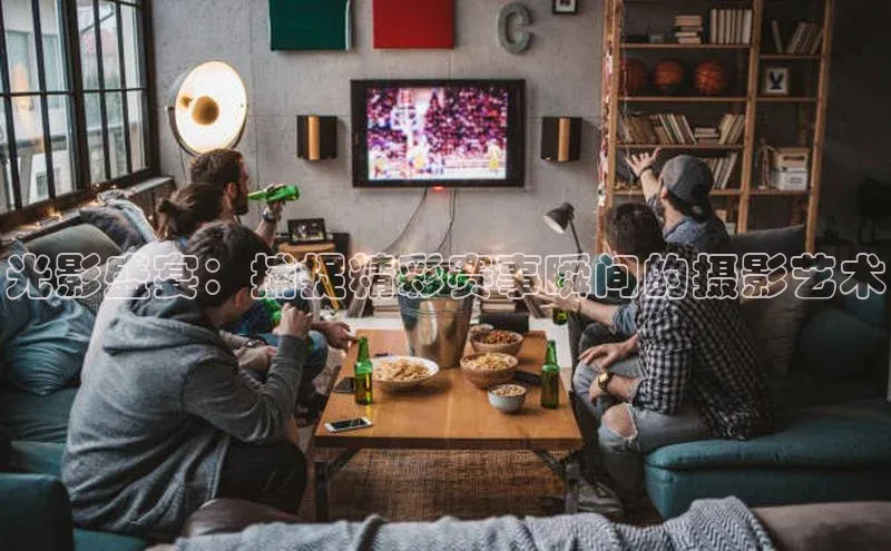 光影盛宴：捕捉精彩赛事瞬间的摄影艺术