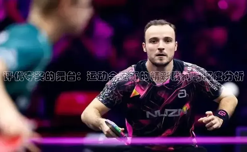 评优夺奖的舞台：运动会赛事的精彩瞬间与深度分析