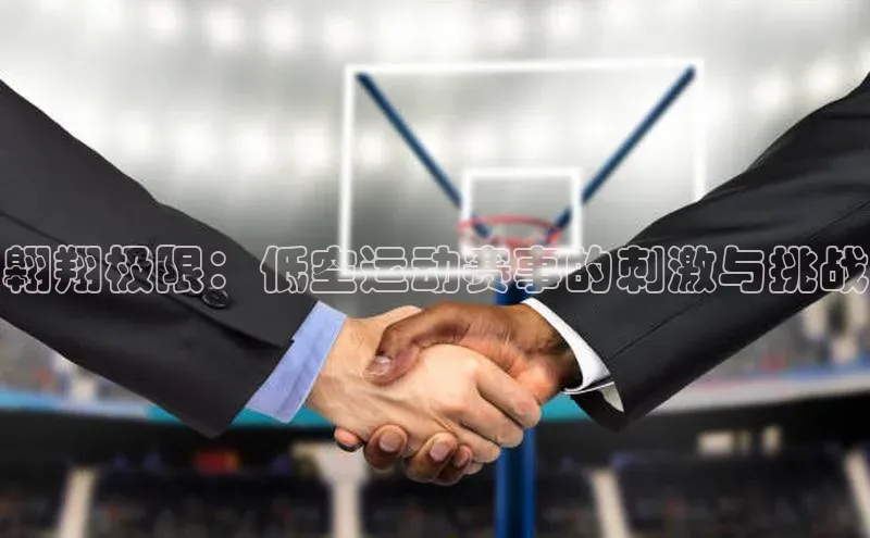 翱翔极限：低空运动赛事的刺激与挑战