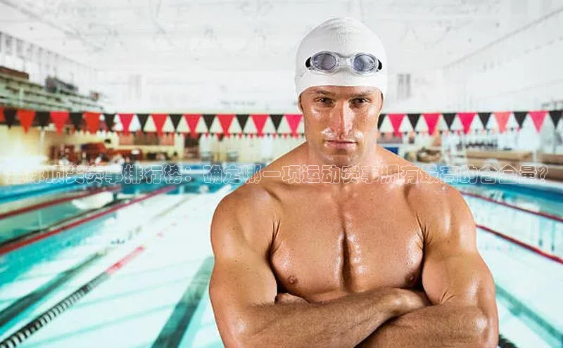 全球顶尖赛事排行榜：确定哪一项运动赛事拥有最高的含金量？