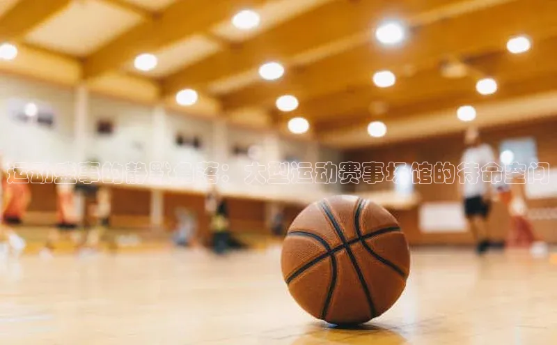 运动盛事的静默角落：大型运动赛事场馆的待命空间