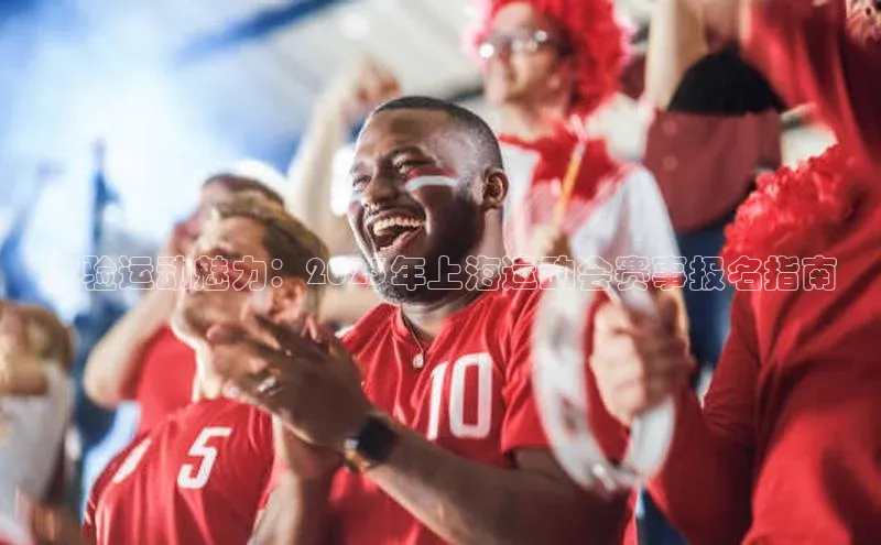 体验运动魅力：2023年上海运动会赛事报名指南