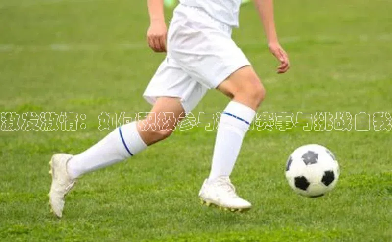 激发激情：如何积极参与运动赛事与挑战自我