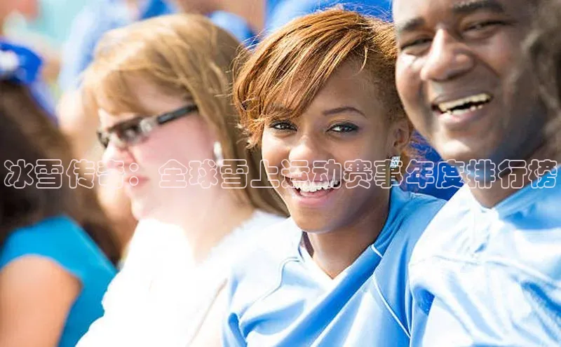 冰雪传奇：全球雪上运动赛事年度排行榜