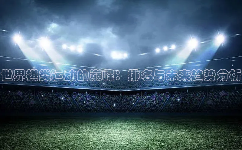 世界棋类运动的巅峰：排名与未来趋势分析
