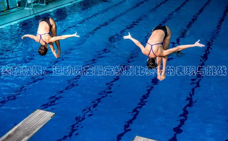 突破极限：运动员在最高级别比赛中的表现与挑战