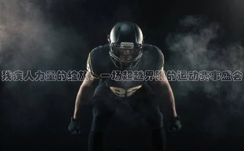 残疾人力量的绽放：一场超越界限的运动赛事盛会